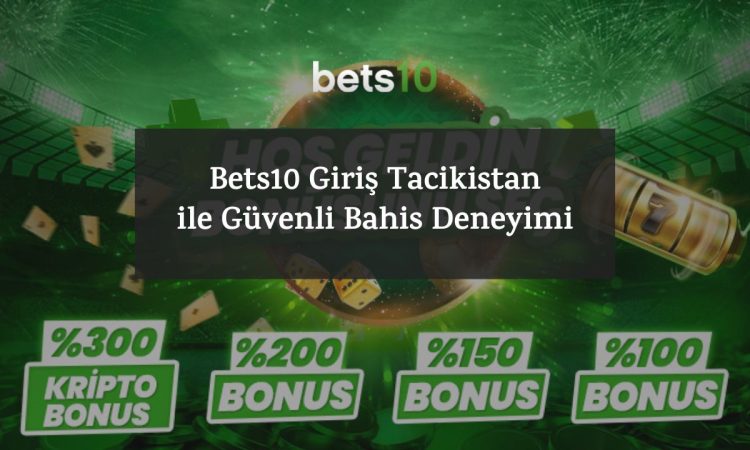 Bets10 Giriş Tacikistan ile Güvenli Bahis Deneyimi 